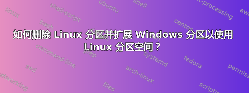 如何删除 Linux 分区并扩展 Windows 分区以使用 Linux 分区空间？