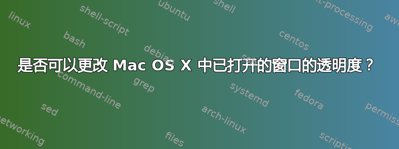 是否可以更改 Mac OS X 中已打开的窗口的透明度？