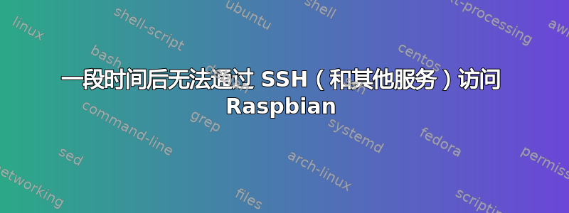 一段时间后无法通过 SSH（和其他服务）访问 Raspbian