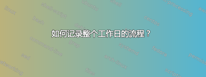 如何记录整个工作日的流程？