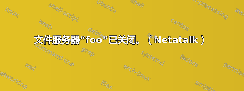 文件服务器“foo”已关闭。（Netatalk）