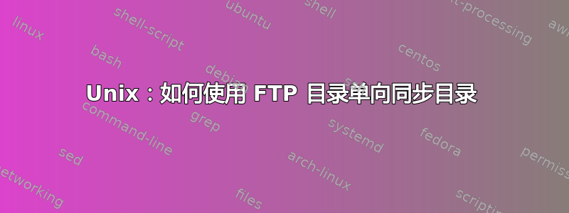 Unix：如何使用 FTP 目录单向同步目录