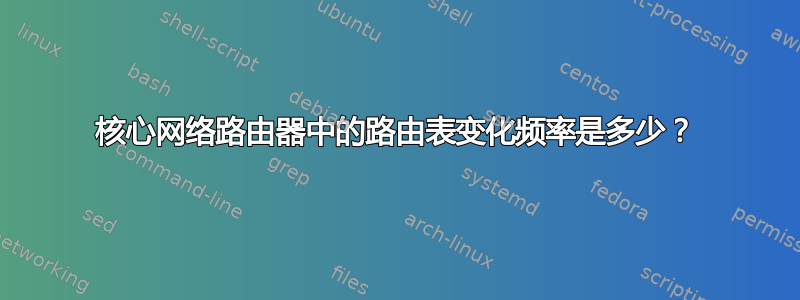 核心网络路由器中的路由表变化频率是多少？