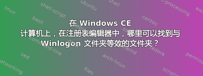 在 Windows CE 计算机上，在注册表编辑器中，哪里可以找到与 Winlogon 文件夹等效的文件夹？