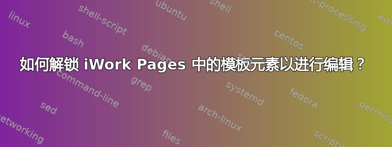 如何解锁 iWork Pages 中的模板元素以进行编辑？