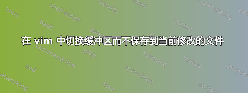 在 vim 中切换缓冲区而不保存到当前修改的文件