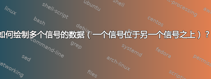 如何绘制多个信号的数据（一个信号位于另一个信号之上）？