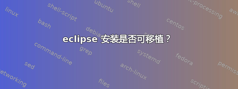 eclipse 安装是否可移植？