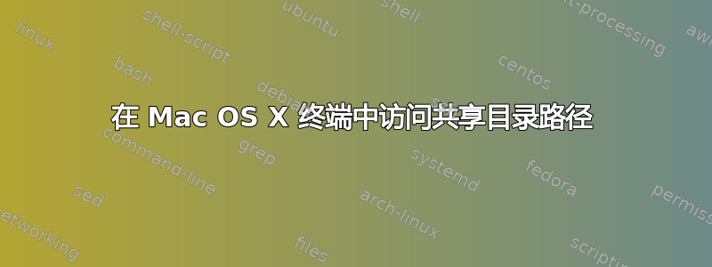 在 Mac OS X 终端中访问共享目录路径