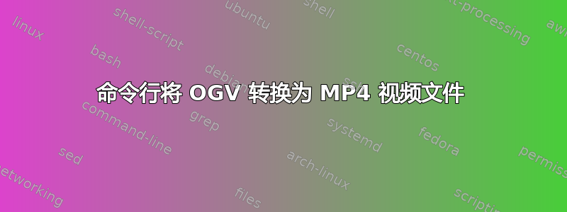 命令行将 OGV 转换为 MP4 视频文件