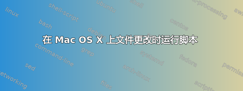 在 Mac OS X 上文件更改时运行脚本