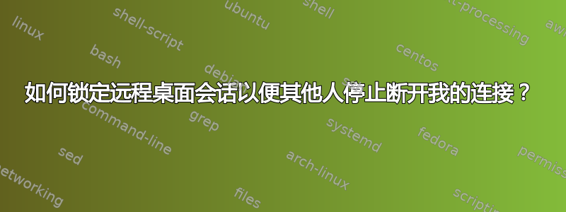 如何锁定远程桌面会话以便其他人停止断开我的连接？