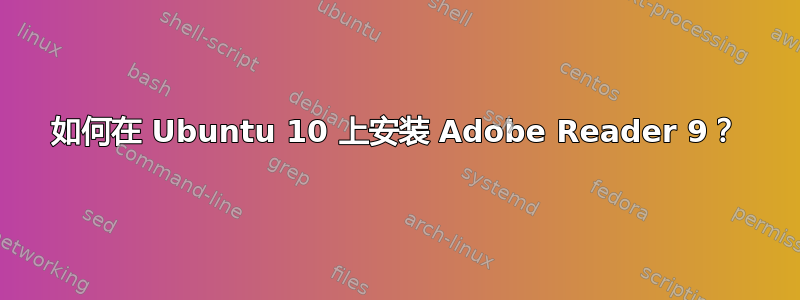 如何在 Ubuntu 10 上安装 Adob​​e Reader 9？