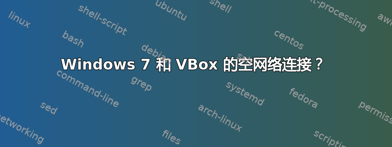 Windows 7 和 VBox 的空网络连接？