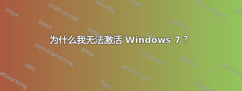 为什么我无法激活 Windows 7？