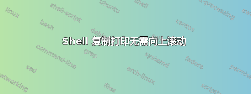 Shell 复制打印无需向上滚动