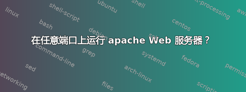 在任意端口上运行 apache Web 服务器？