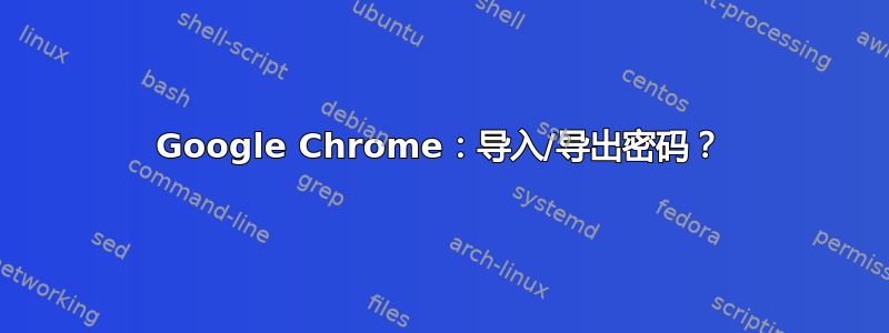 Google Chrome：导入/导出密码？