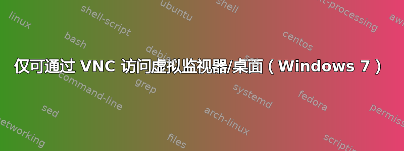 仅可通过 VNC 访问虚拟监视器/桌面（Windows 7）