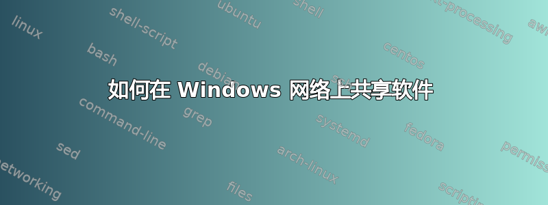 如何在 Windows 网络上共享软件