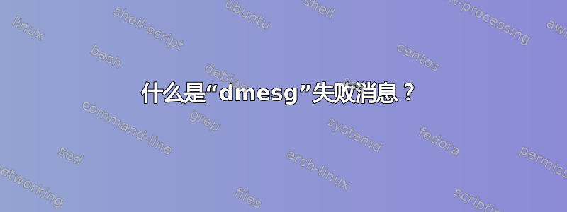 什么是“dmesg”失败消息？