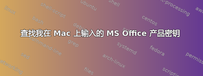 查找我在 Mac 上输入的 MS Office 产品密钥