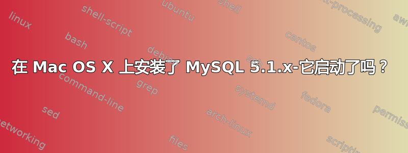 在 Mac OS X 上安装了 MySQL 5.1.x-它启动了吗？