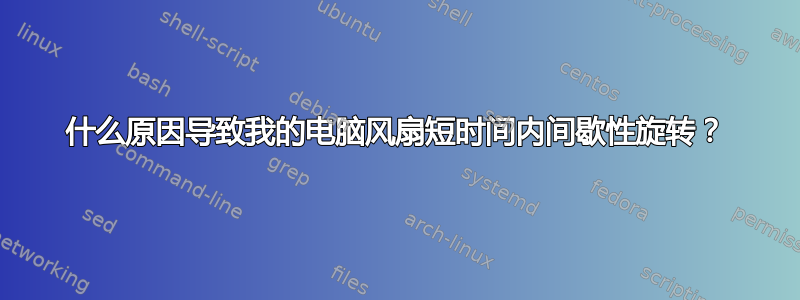 什么原因导致我的电脑风扇短时间内间歇性旋转？