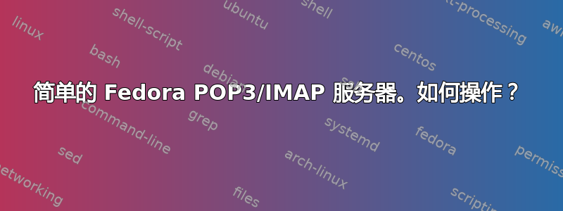 简单的 Fedora POP3/IMAP 服务器。如何操作？