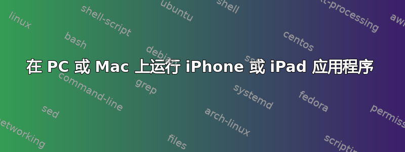 在 PC 或 Mac 上运行 iPhone 或 iPad 应用程序