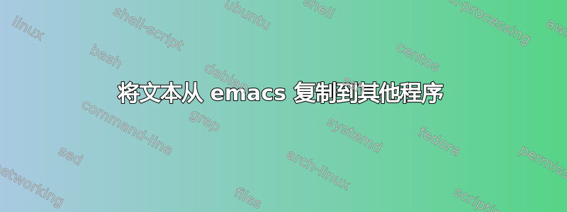 将文本从 emacs 复制到其他程序