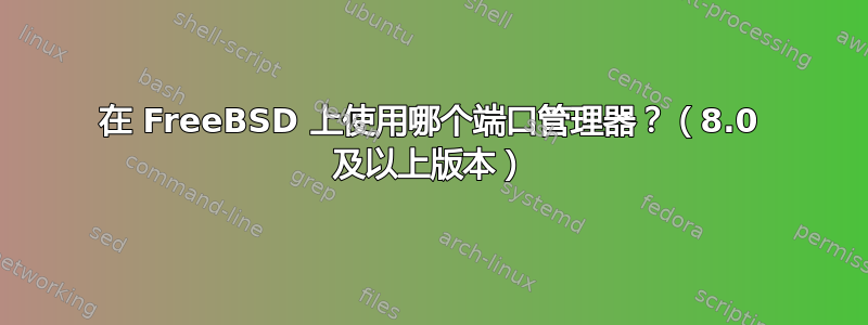 在 FreeBSD 上使用哪个端口管理器？（8.0 及以上版本）