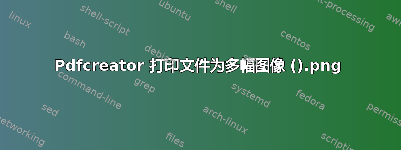 Pdfcreator 打印文件为多幅图像 (.png)