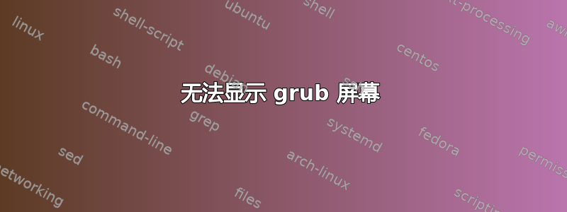 无法显示 grub 屏幕