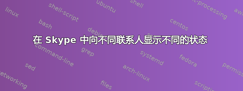 在 Skype 中向不同联系人显示不同的状态