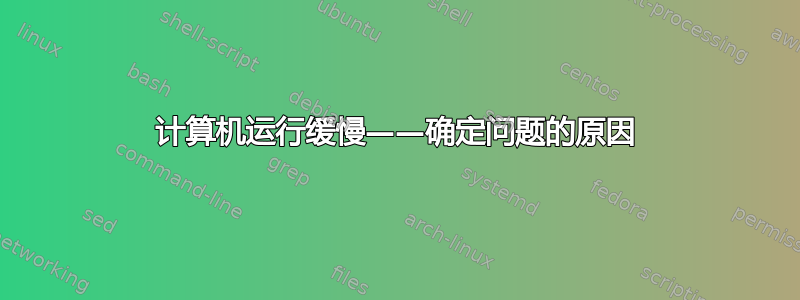 计算机运行缓慢——确定问题的原因