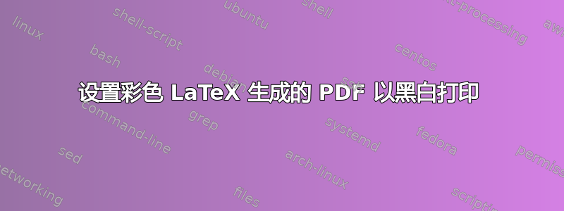 设置彩色 LaTeX 生成的 PDF 以黑白打印