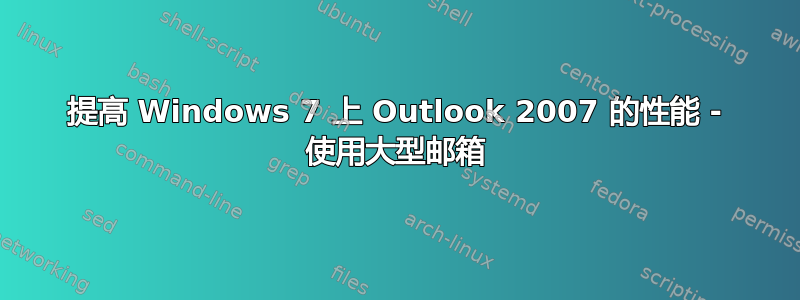 提高 Windows 7 上 Outlook 2007 的性能 - 使用大型邮箱