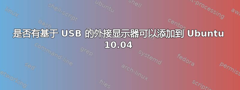 是否有基于 USB 的外接显示器可以添加到 Ubuntu 10.04