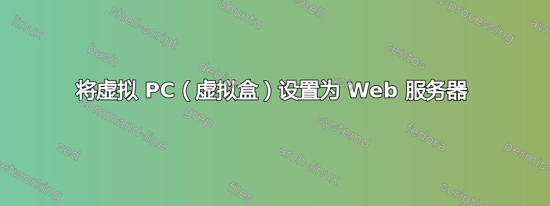 将虚拟 PC（虚拟盒）设置为 Web 服务器