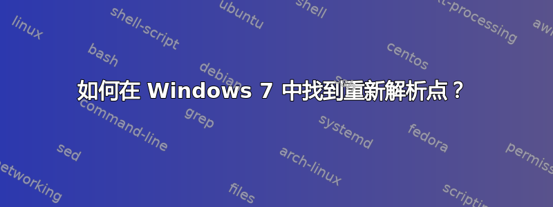 如何在 Windows 7 中找到重新解析点？