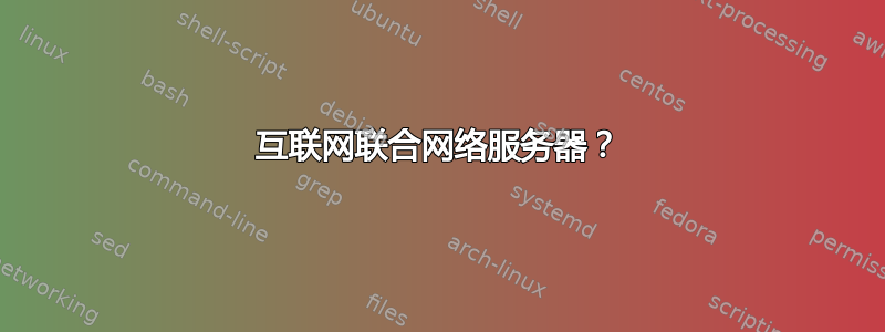 互联网联合网络服务器？