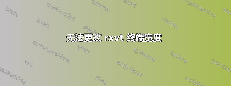 无法更改 rxvt 终端宽度