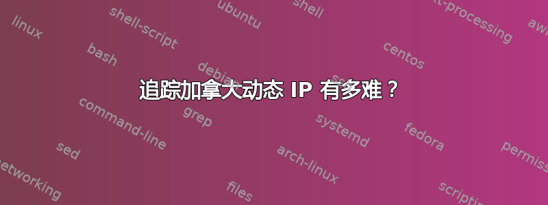 追踪加拿大动态 IP 有多难？