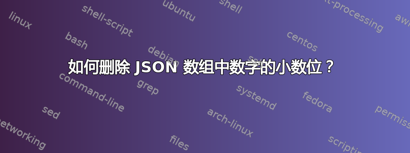 如何删除 JSON 数组中数字的小数位？