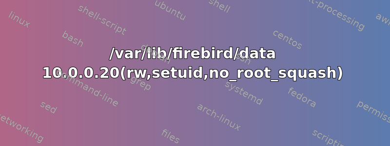 /var/lib/firebird/data 10.0.0.20(rw,setuid,no_root_squash)