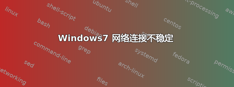 Windows7 网络连接不稳定