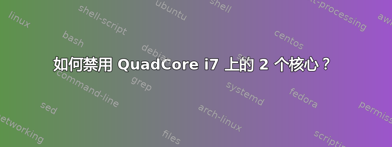 如何禁用 QuadCore i7 上的 2 个核心？