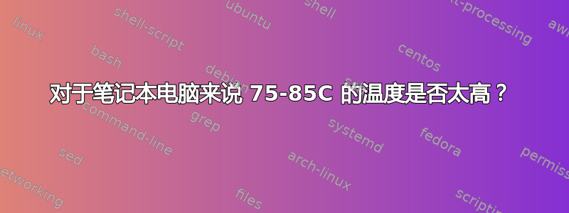 对于笔记本电脑来说 75-85C 的温度是否太高？