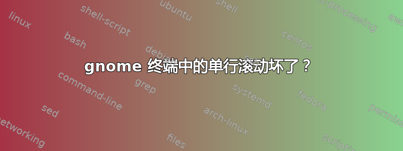 gnome 终端中的单行滚动坏了？